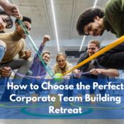 How to Choose the Perfect Corporate Team Building Retreat