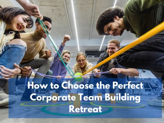 How to Choose the Perfect Corporate Team Building Retreat