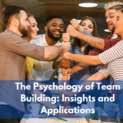 The Psychology of Team Building Insights and Applications