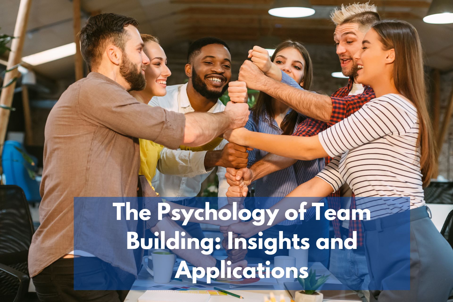 The Psychology of Team Building Insights and Applications