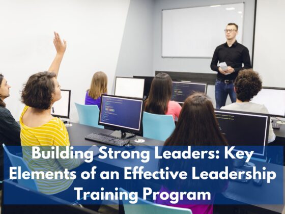 Building Strong Leaders: Key Elements of an Effective Leadership Training Program