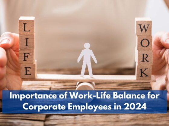 Importance of Work-Life Balance for Corporate Employees in 2024